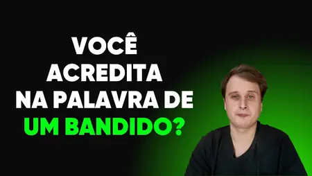 Você acredita na palavra de um bandido?