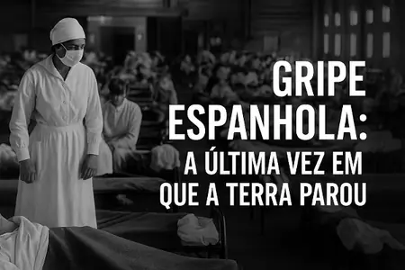 Gripe espanhola: A última vez em que a terra parou